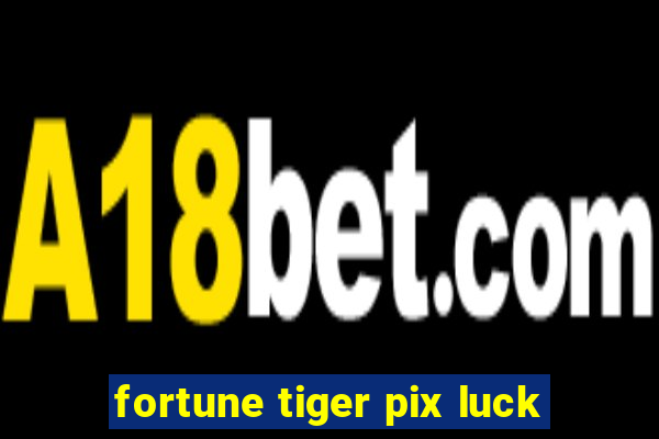 fortune tiger pix luck